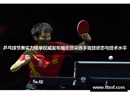 乒乓球节奏实力榜单权威发布揭示顶尖选手竞技状态与技术水平