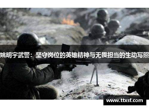 姚明宇武警：坚守岗位的英雄精神与无畏担当的生动写照