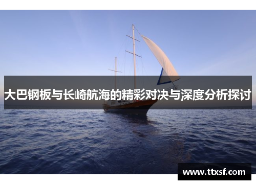 大巴钢板与长崎航海的精彩对决与深度分析探讨