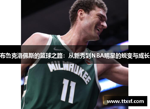 布鲁克洛佩斯的篮球之路：从新秀到NBA明星的蜕变与成长
