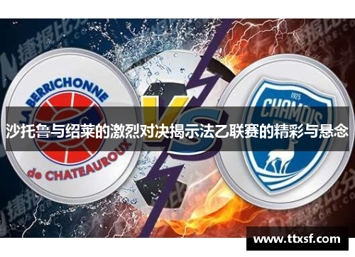 沙托鲁与绍莱的激烈对决揭示法乙联赛的精彩与悬念