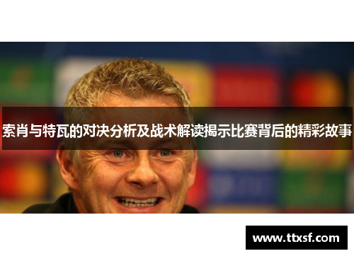 索肖与特瓦的对决分析及战术解读揭示比赛背后的精彩故事